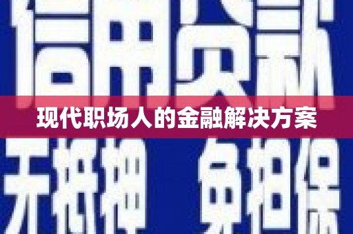 蔡甸现代职场人的金融解决方案