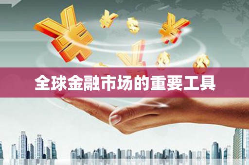 蔡甸全球金融市场的重要工具