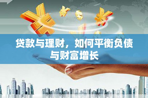 蔡甸贷款与理财，如何平衡负债与财富增长
