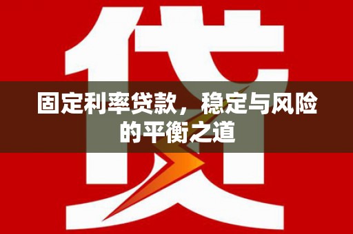 蔡甸固定利率贷款，稳定与风险的平衡之道
