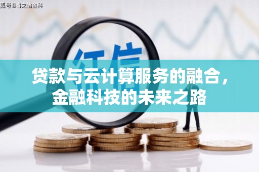 蔡甸贷款与云计算服务的融合，金融科技的未来之路